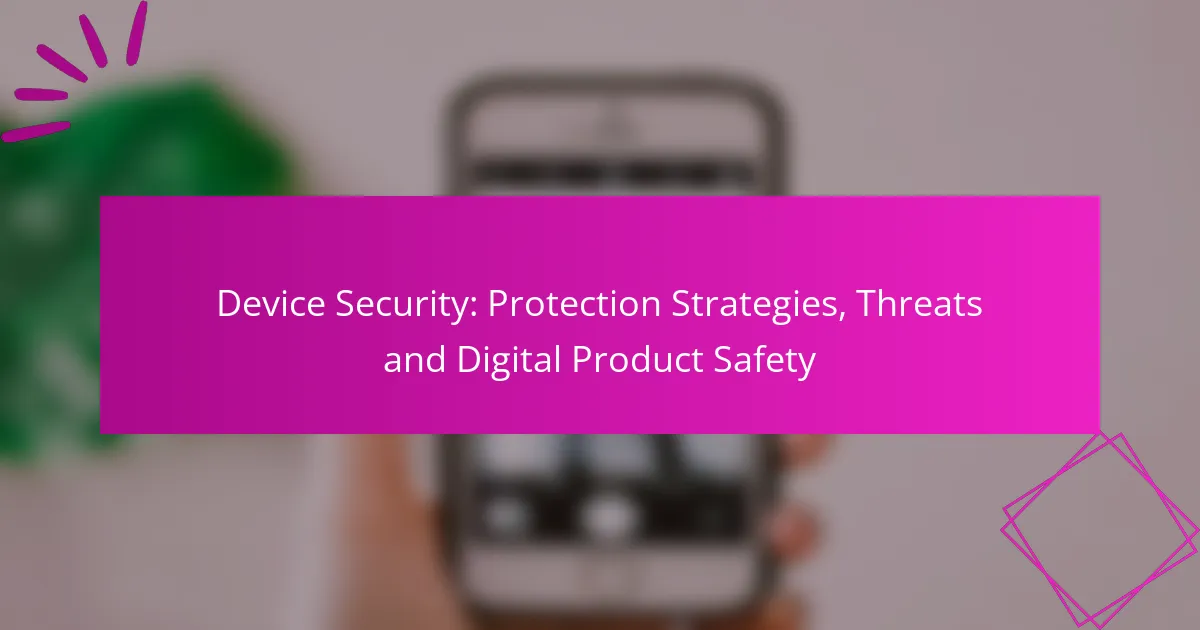 Device Security: Protection Strategies, Threats and Digital Product Safety
