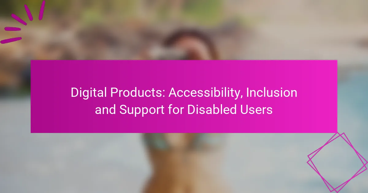 Digital Products: Accessibility, Inclusion and Support for Disabled Users