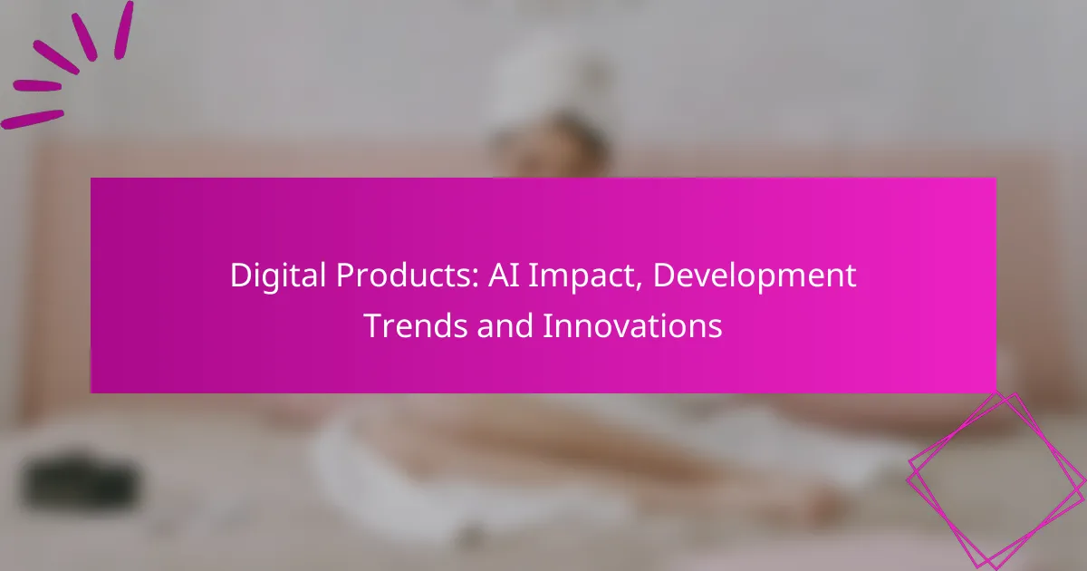Digital Products: AI Impact, Development Trends and Innovations