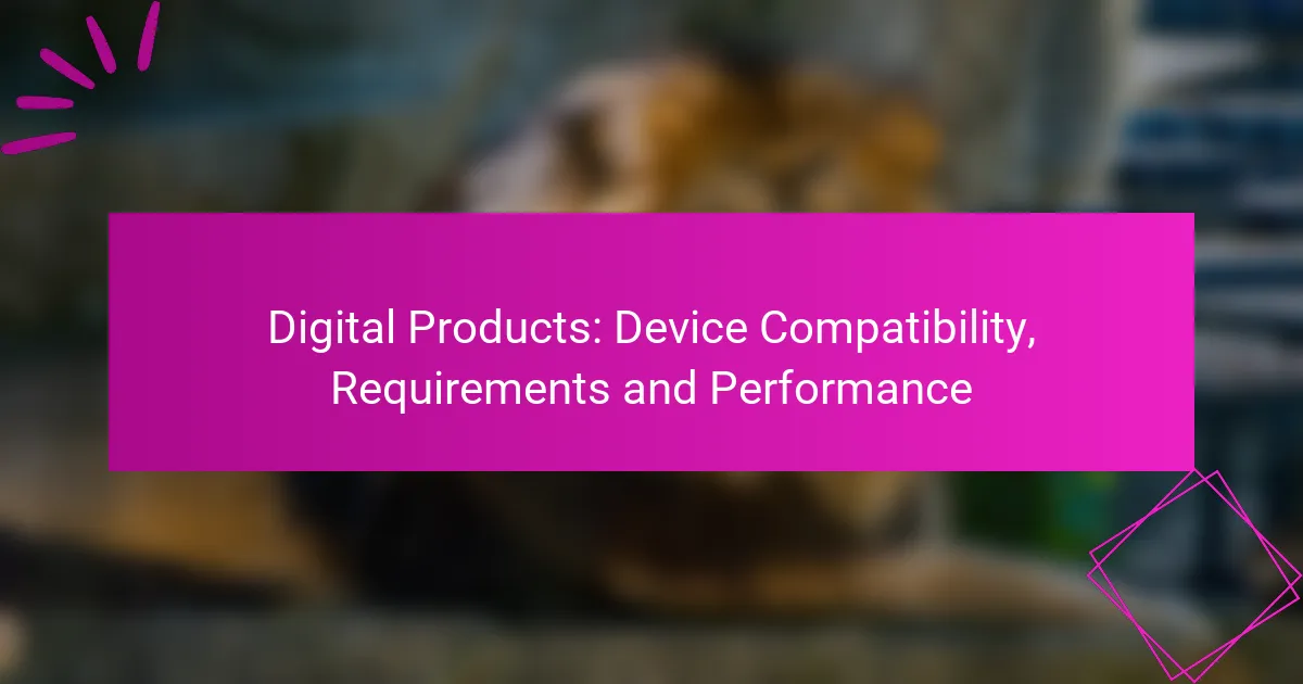 Digital Products: Device Compatibility, Requirements and Performance