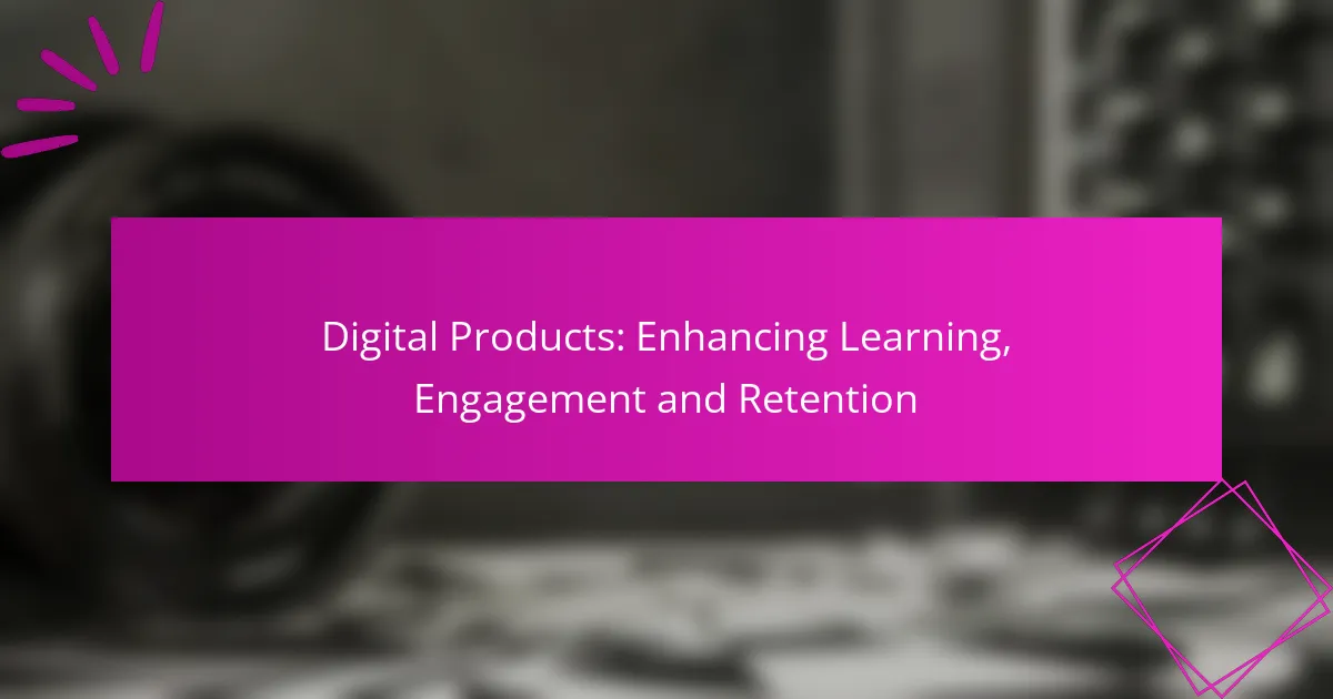 Digital Products: Enhancing Learning, Engagement and Retention