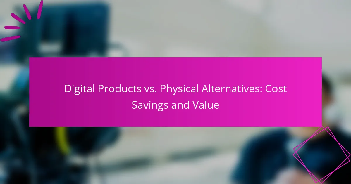 Digital Products vs. Physical Alternatives: Cost Savings and Value