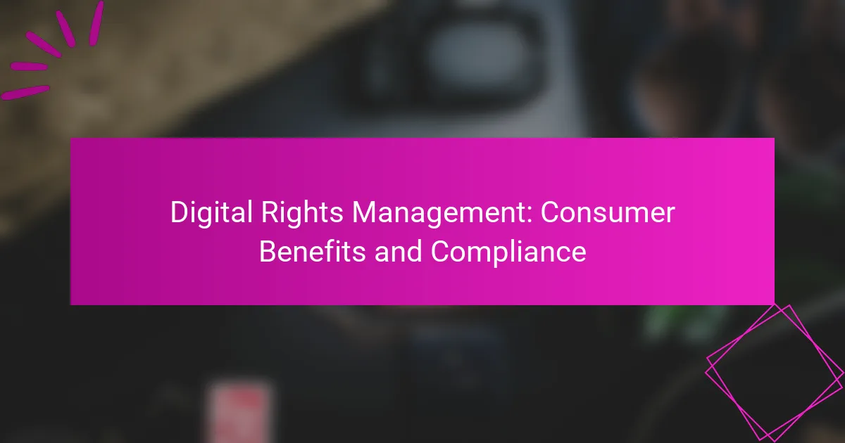 Digital Rights Management: Consumer Benefits and Compliance