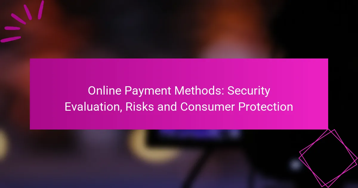 Online Payment Methods: Security Evaluation, Risks and Consumer Protection