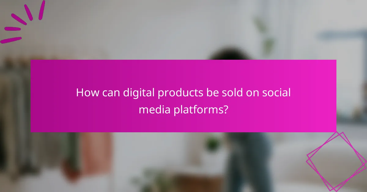 How can digital products be sold on social media platforms?