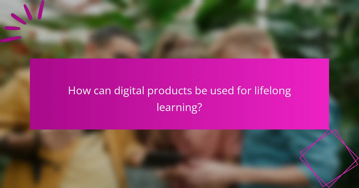 How can digital products be used for lifelong learning?