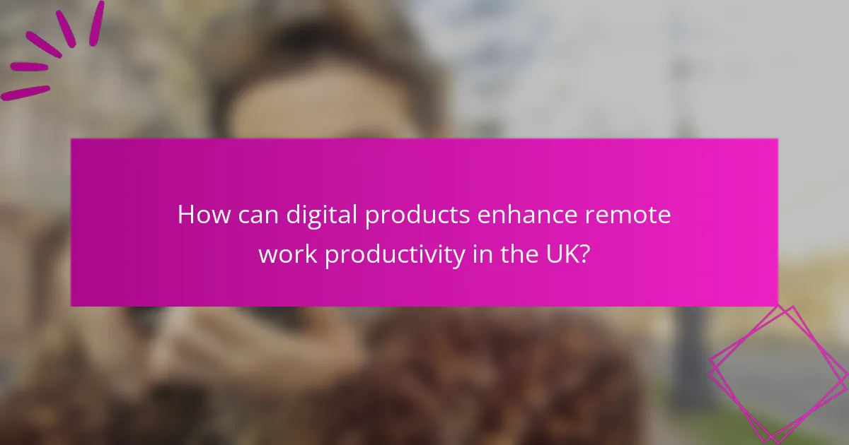 How can digital products enhance remote work productivity in the UK?