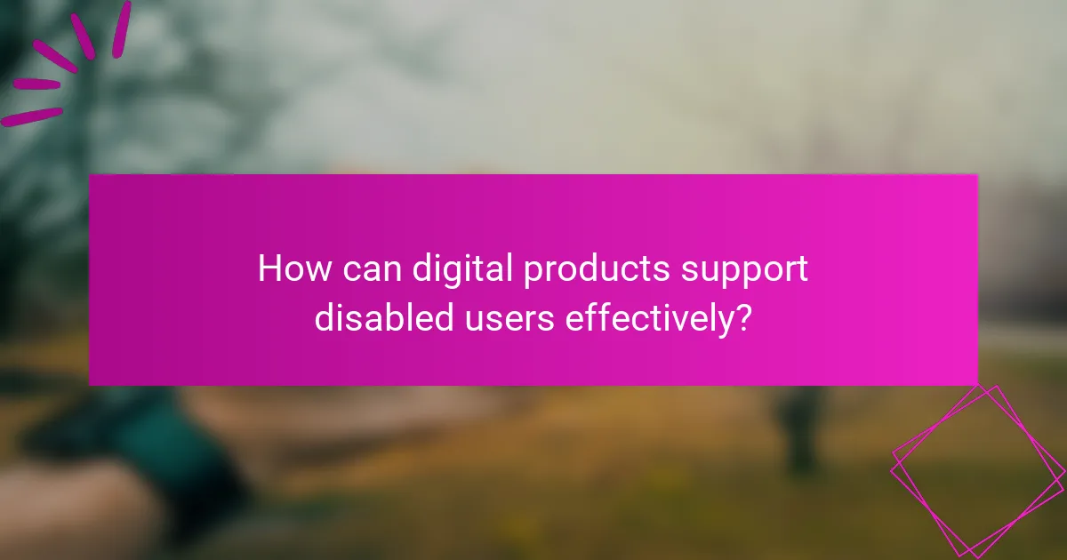 How can digital products support disabled users effectively?