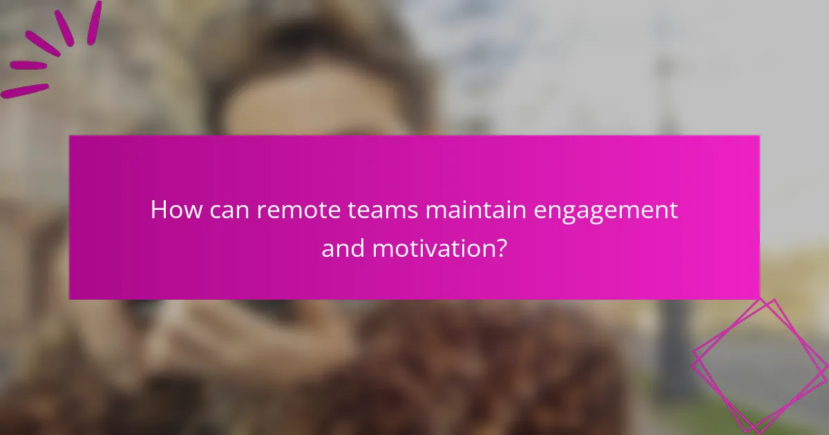 How can remote teams maintain engagement and motivation?