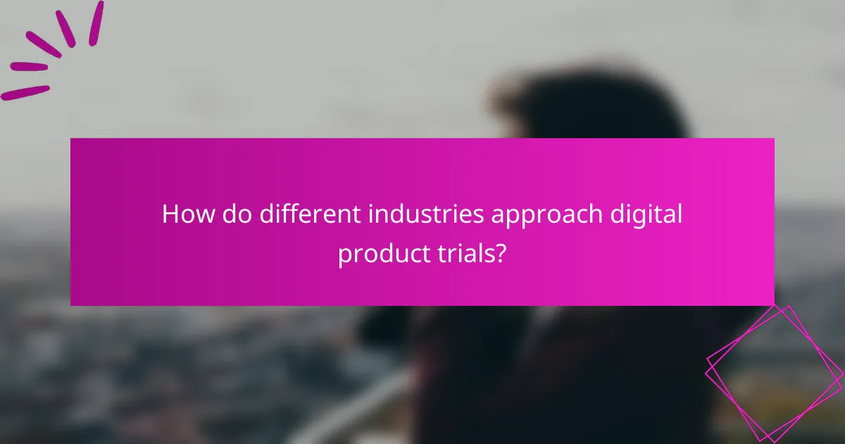 How do different industries approach digital product trials?