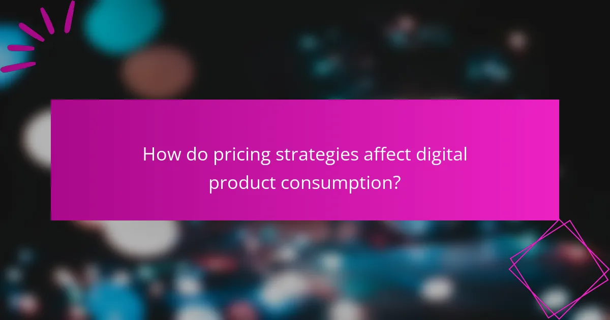 How do pricing strategies affect digital product consumption?