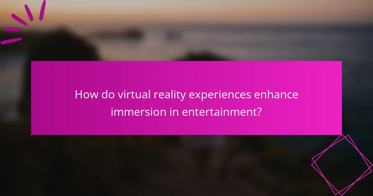 How do virtual reality experiences enhance immersion in entertainment?
