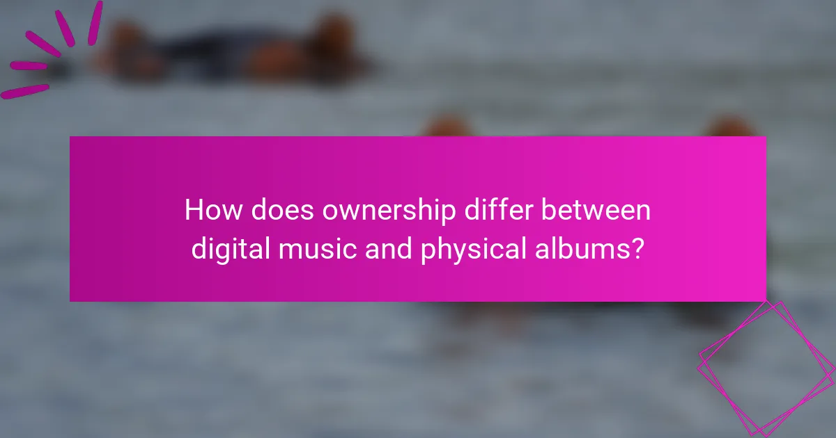 How does ownership differ between digital music and physical albums?