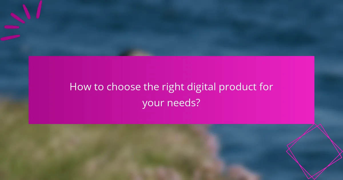 How to choose the right digital product for your needs?