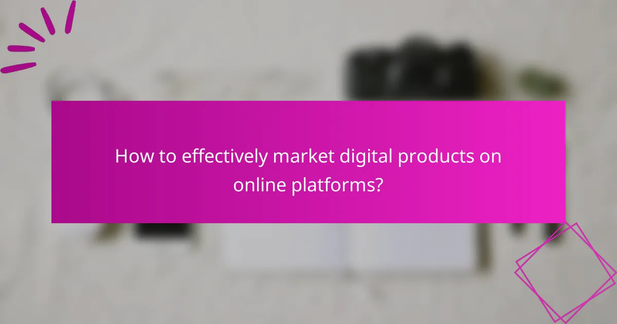 How to effectively market digital products on online platforms?