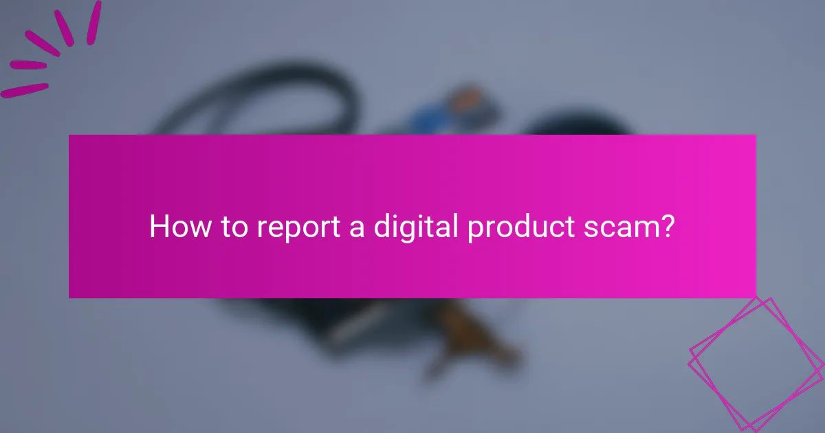 How to report a digital product scam?