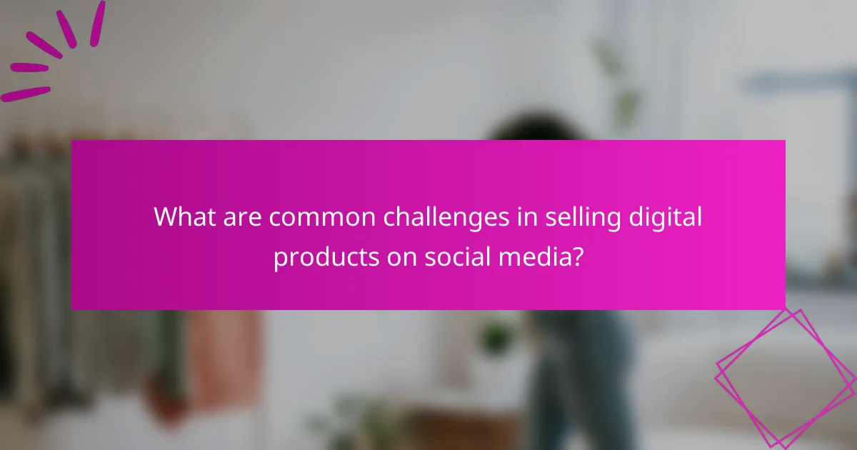 What are common challenges in selling digital products on social media?