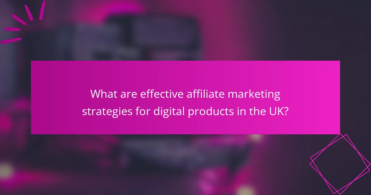 What are effective affiliate marketing strategies for digital products in the UK?