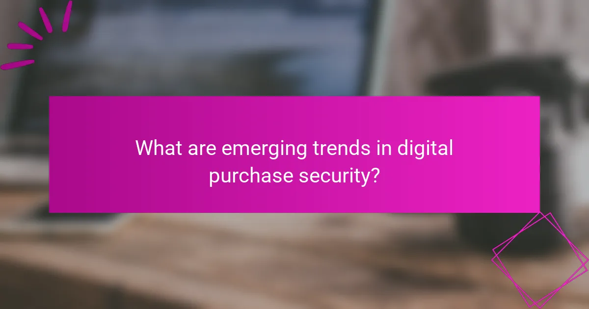 What are emerging trends in digital purchase security?