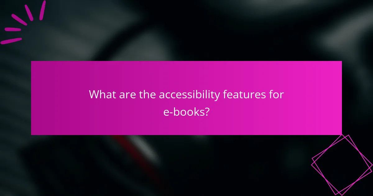 What are the accessibility features for e-books?