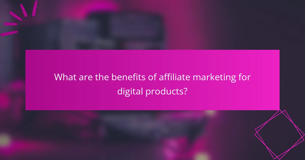 What are the benefits of affiliate marketing for digital products?