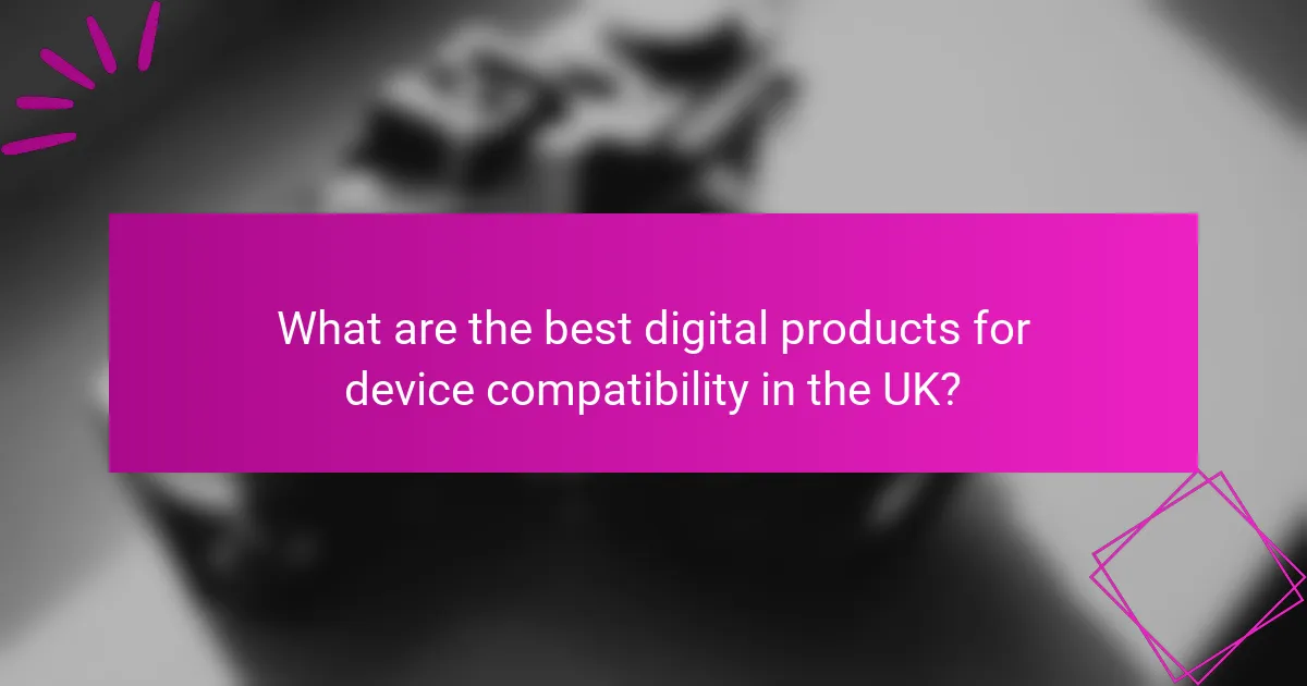 What are the best digital products for device compatibility in the UK?