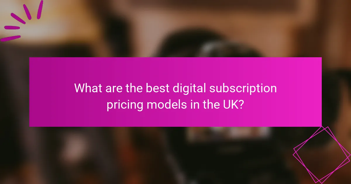 What are the best digital subscription pricing models in the UK?