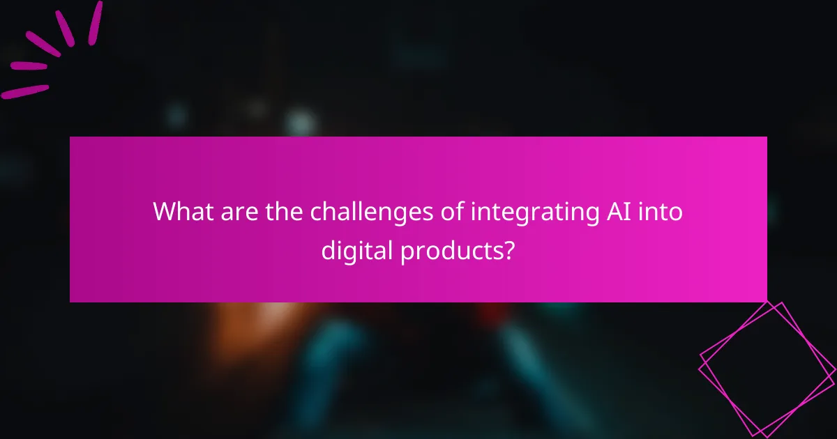 What are the challenges of integrating AI into digital products?