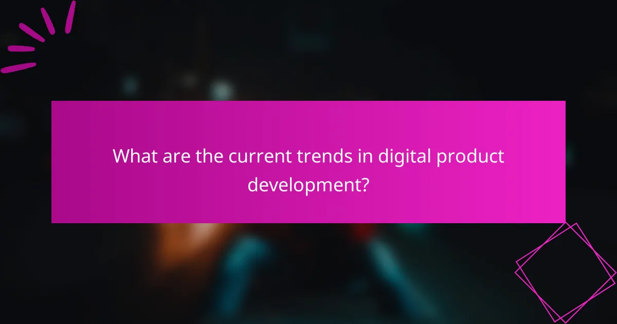 What are the current trends in digital product development?