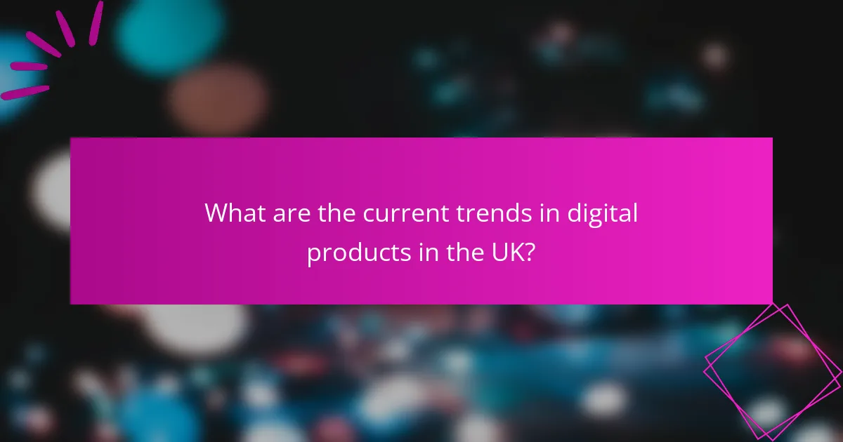 What are the current trends in digital products in the UK?