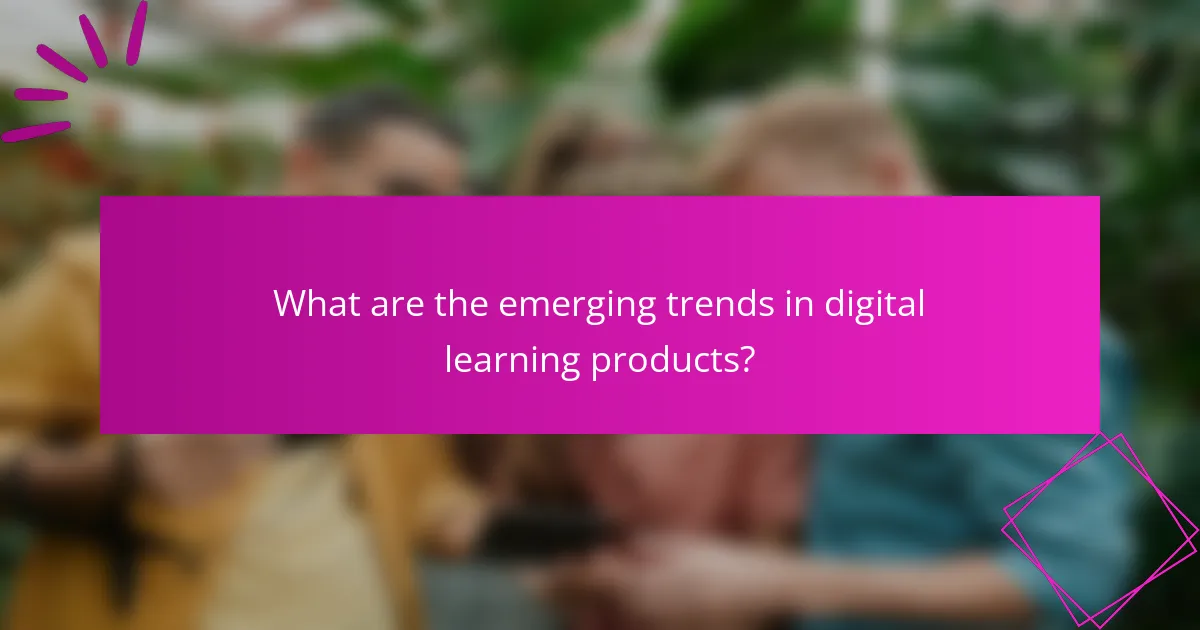 What are the emerging trends in digital learning products?