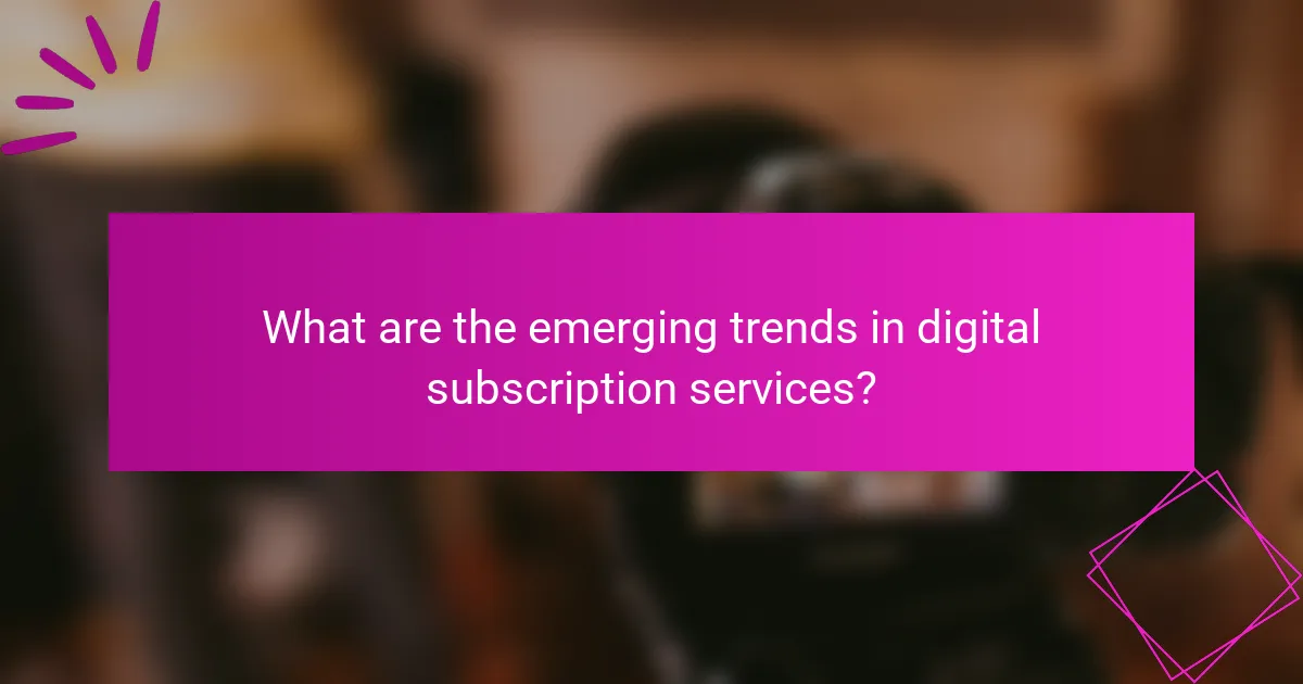 What are the emerging trends in digital subscription services?