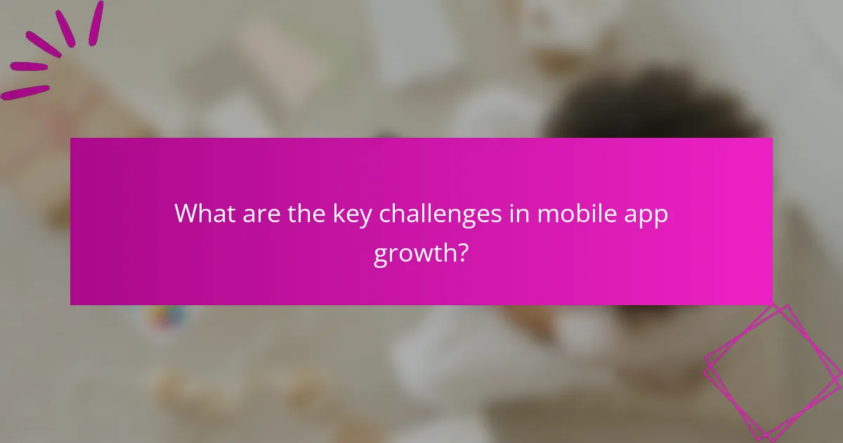 What are the key challenges in mobile app growth?