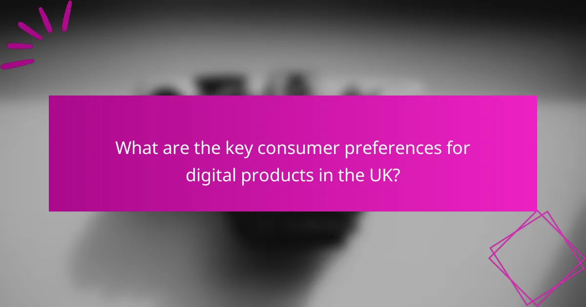 What are the key consumer preferences for digital products in the UK?