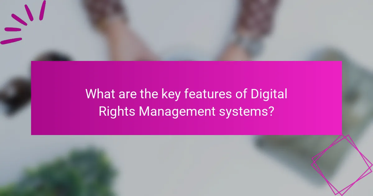 What are the key features of Digital Rights Management systems?