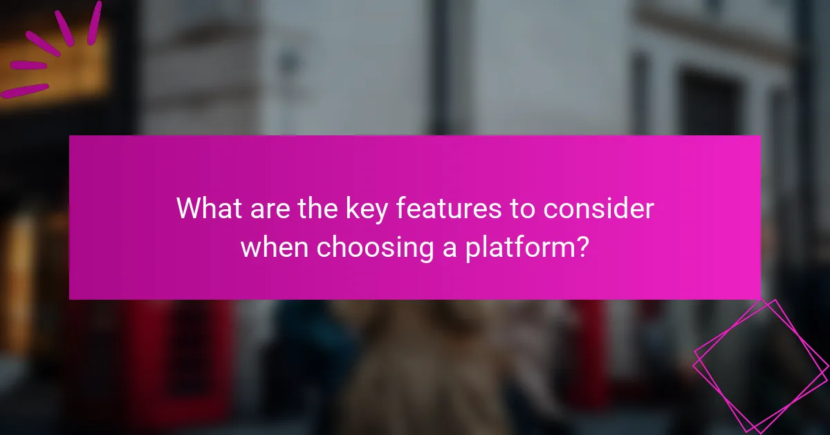 What are the key features to consider when choosing a platform?