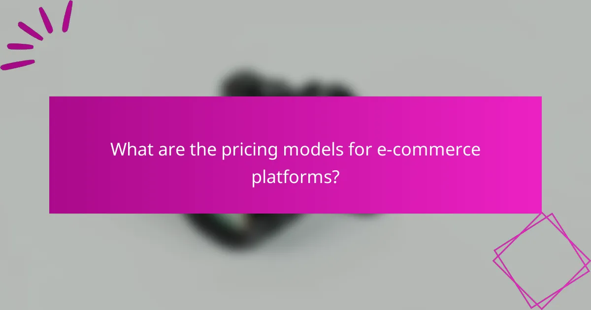 What are the pricing models for e-commerce platforms?