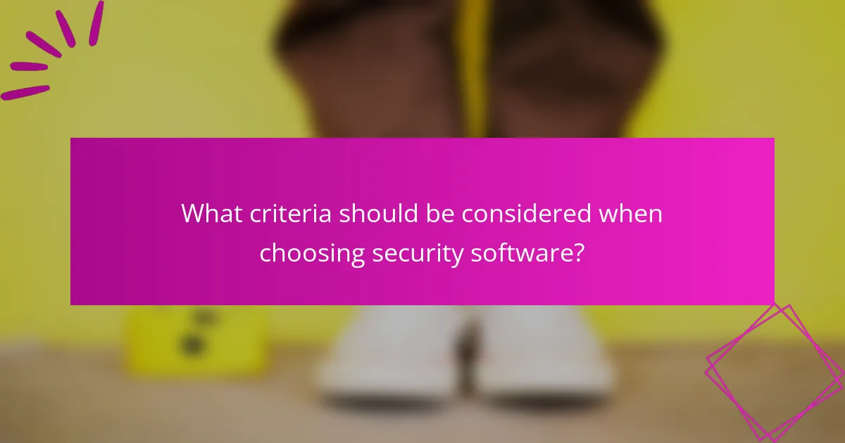 What criteria should be considered when choosing security software?