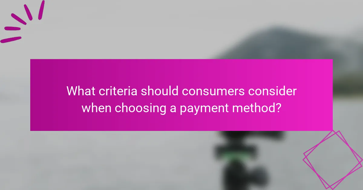 What criteria should consumers consider when choosing a payment method?