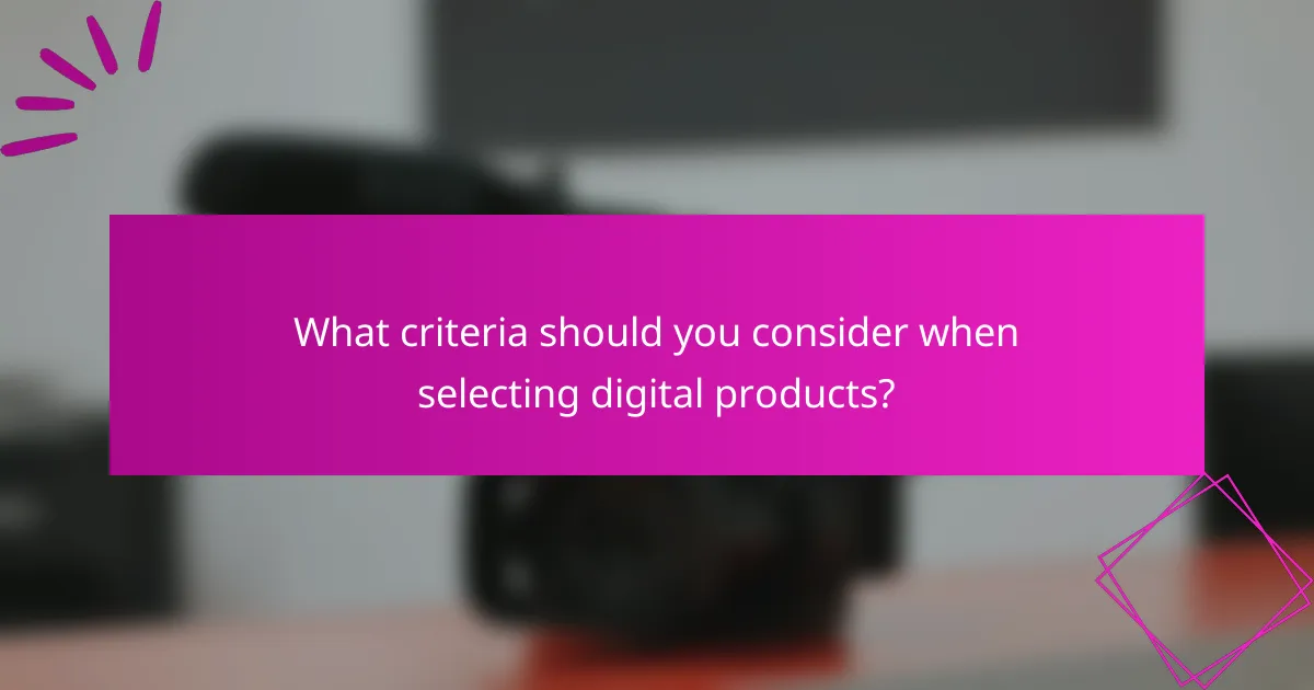 What criteria should you consider when selecting digital products?