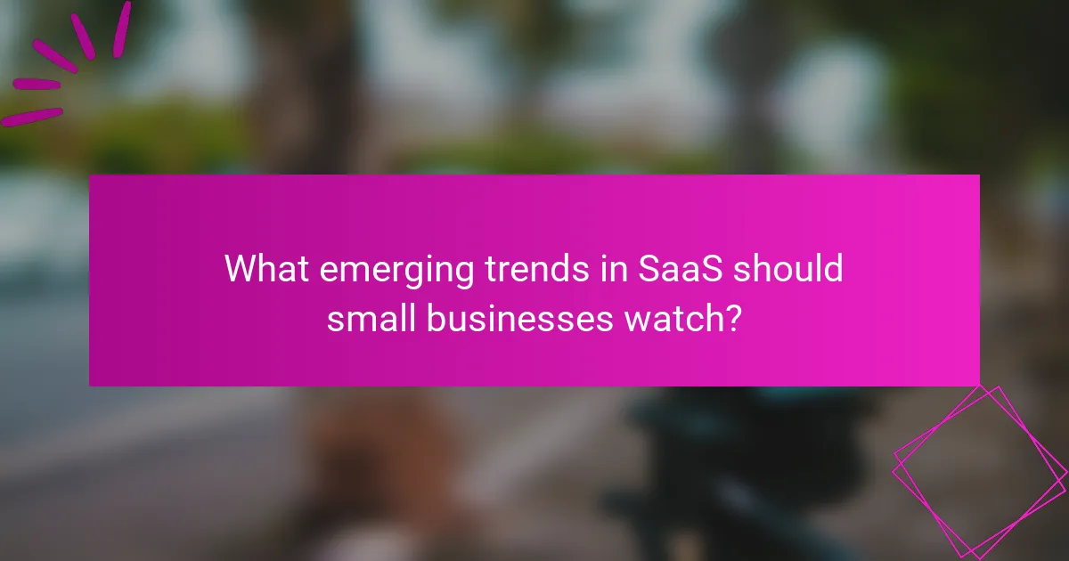 What emerging trends in SaaS should small businesses watch?