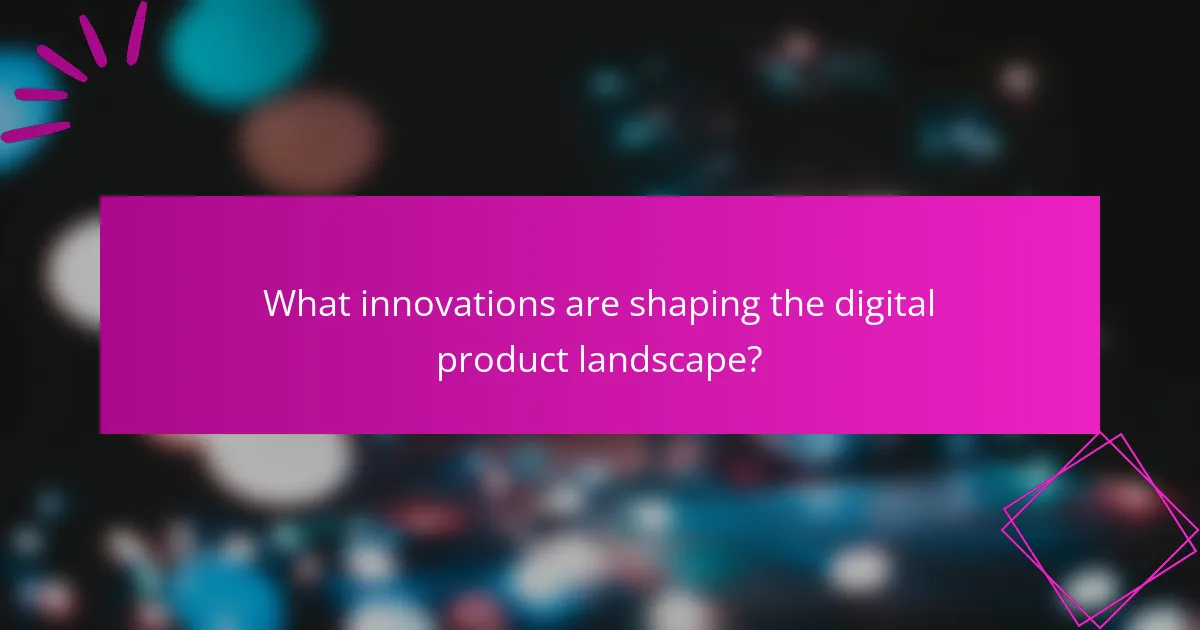 What innovations are shaping the digital product landscape?