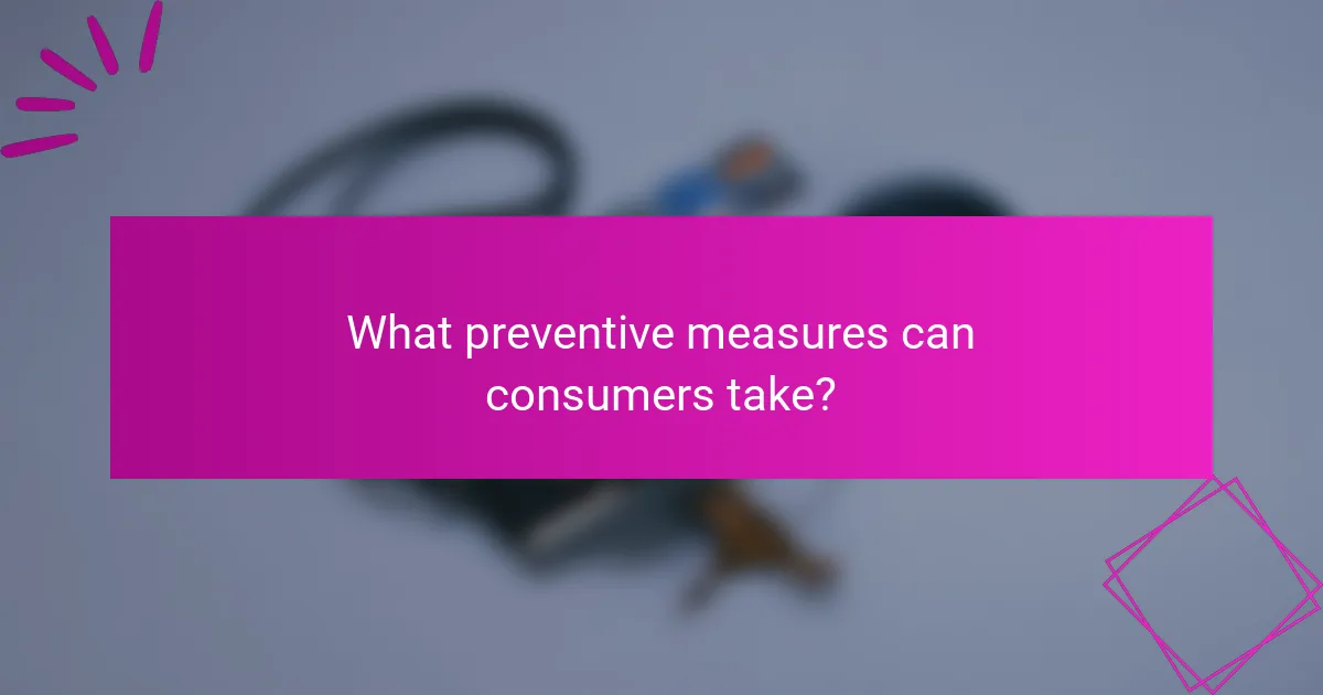 What preventive measures can consumers take?