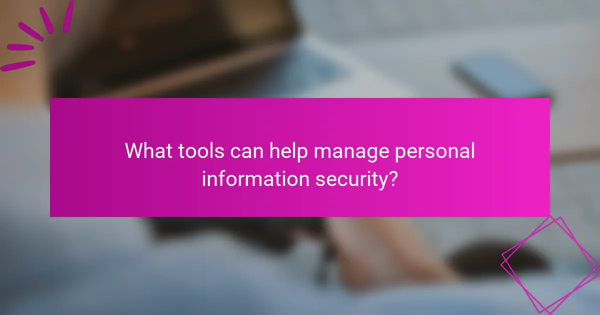 What tools can help manage personal information security?