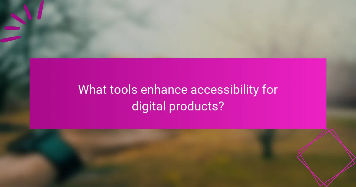 What tools enhance accessibility for digital products?