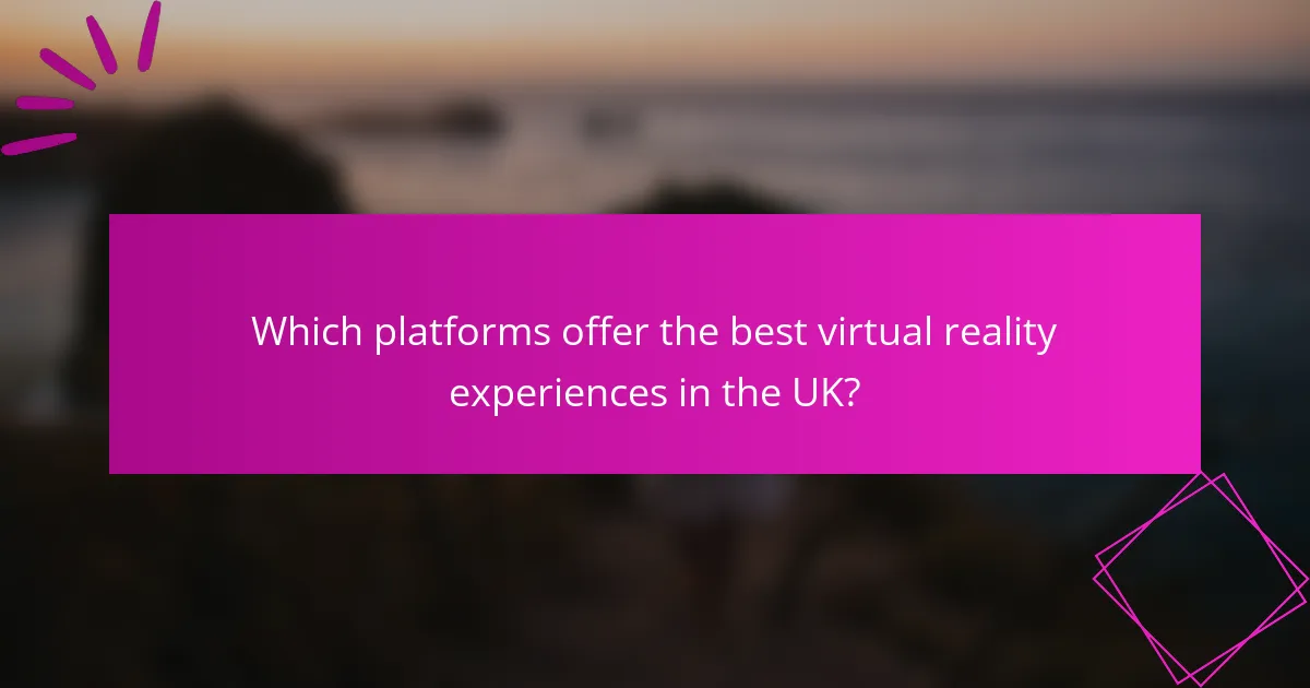 Which platforms offer the best virtual reality experiences in the UK?