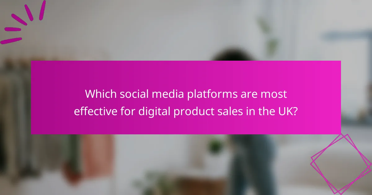 Which social media platforms are most effective for digital product sales in the UK?